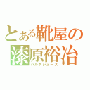 とある靴屋の漆原裕冶（ハルタシューズ）