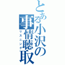 とある小沢の事情聴取（リスニング）