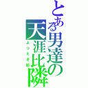 とある男達の天涯比隣（よつえき部）