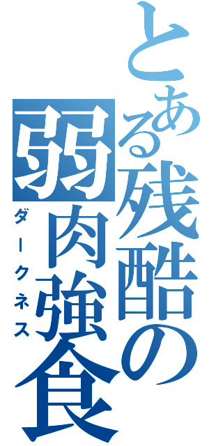 とある残酷の弱肉強食（ダークネス）