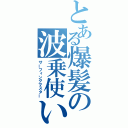 とある爆髪の波乗使い（サーフィングマスター）