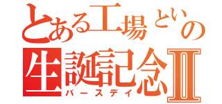 とある工場といしけの生誕記念Ⅱ（バースデイ）