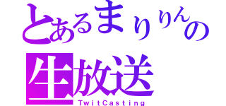 とあるまりりんの生放送（ＴｗｉｔＣａｓｔｉｎｇ）