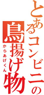 とあるコンビニの鳥揚げ物（からあげくん）