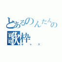 とあるのんたんの歌枠（キャス）