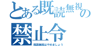 とある既読無視の禁止令（既読無視はやめましょう）