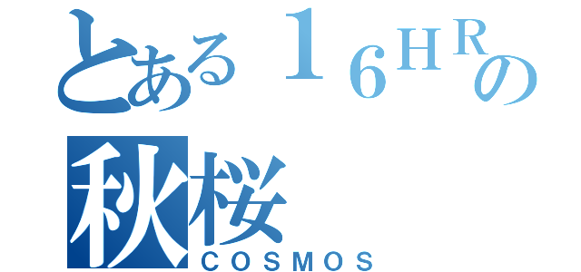 とある１６ＨＲの秋桜（ＣＯＳＭＯＳ）