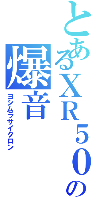 とあるＸＲ５０の爆音（ヨシムラサイクロン）
