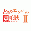 とあるエンジェルの鼻毛鋏Ⅱ（鼻毛カッター）