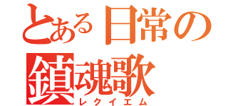 とある日常の鎮魂歌（レクイエム）