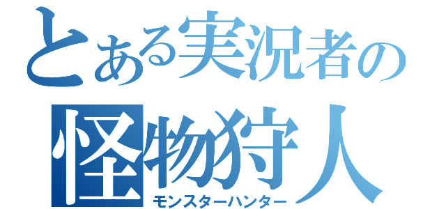 とある実況者の怪物狩人（モンスターハンター）