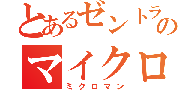 とあるゼントランのマイクロン（ミクロマン）