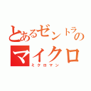 とあるゼントランのマイクロン（ミクロマン）