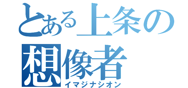 とある上条の想像者（イマジナシオン）