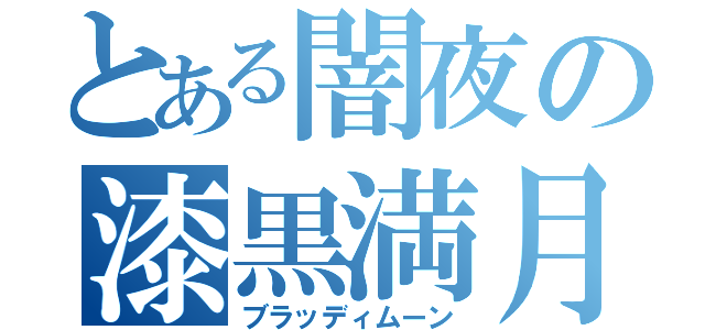 とある闇夜の漆黒満月（ブラッディムーン）