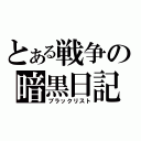 とある戦争の暗黒日記（ブラックリスト）