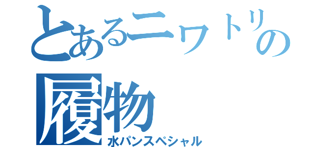 とあるニワトリの履物（水パンスペシャル）