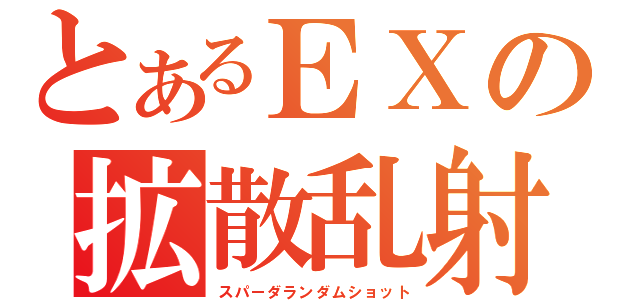 とあるＥＸの拡散乱射（スパーダランダムショット）