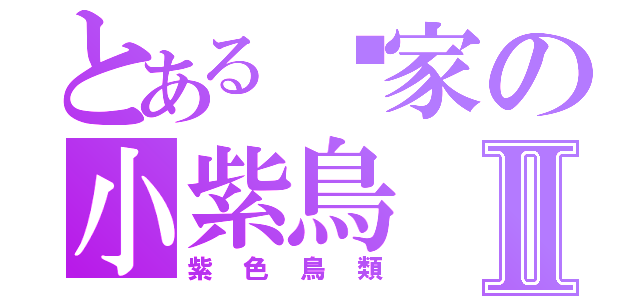 とある貓家の小紫鳥Ⅱ（紫色鳥類）