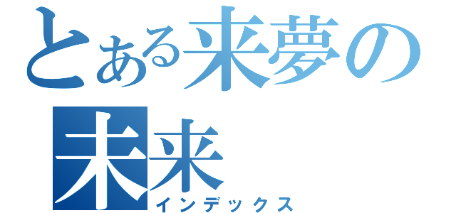 とある来夢の未来（インデックス）