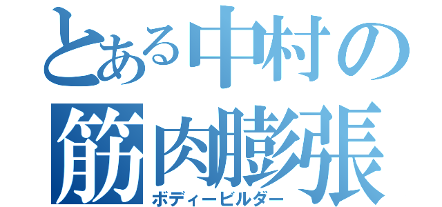 とある中村の筋肉膨張（ボディービルダー）