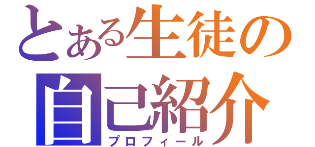 とある生徒の自己紹介（プロフィール）