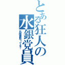 とある狂人の水銀党員（乳酸菌取ってる？）