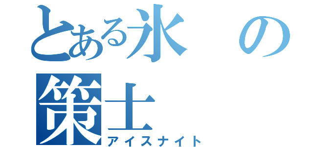 とある氷の策士（アイスナイト）