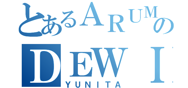 とあるＡＲＵＭのＤＥＷＩ（ＹＵＮＩＴＡ）