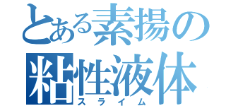 とある素揚の粘性液体（スライム）