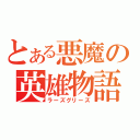 とある悪魔の英雄物語（ラーズグリーズ）