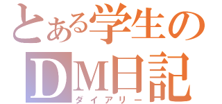 とある学生のＤＭ日記（ダイアリー）