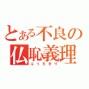 とある不良の仏恥義理（ぶっちぎり）