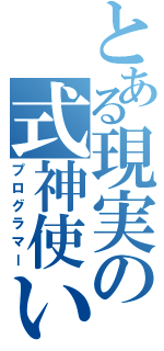 とある現実の式神使い（プログラマー）