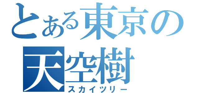 とある東京の天空樹（スカイツリー）