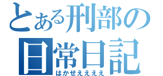 とある刑部の日常日記（はかせええええ）