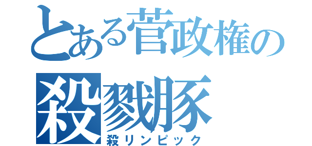 とある菅政権の殺戮豚（殺リンピック）