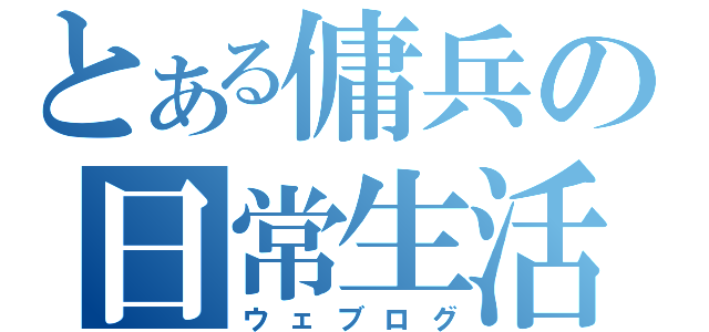 とある傭兵の日常生活（ウェブログ）