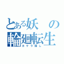 とある妖の輪廻転生（カケラ探し）