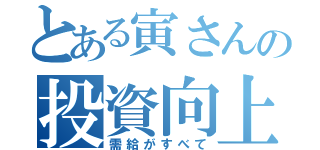 とある寅さんの投資向上委員会（需給がすべて）