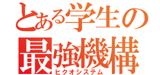 とある学生の最強機構（ヒクオシステム）