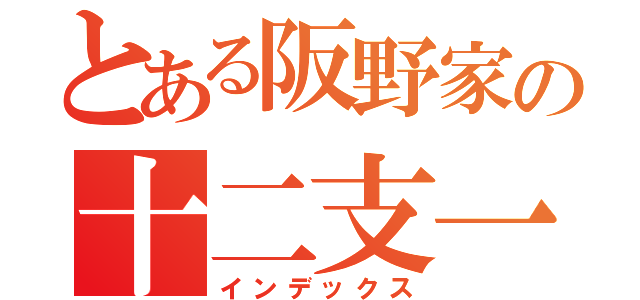 とある阪野家の十二支一巡（インデックス）