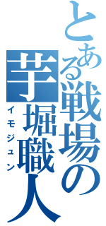 とある戦場の芋堀職人（イモジュン）