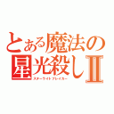 とある魔法の星光殺しⅡ（スターライトブレイカー）