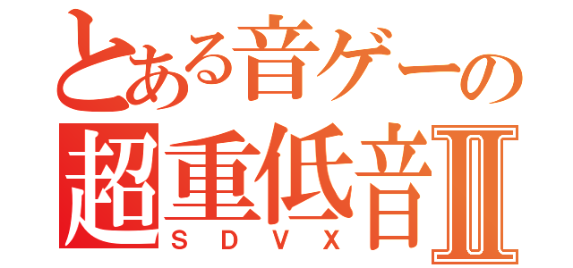 とある音ゲーの超重低音Ⅱ（ＳＤＶＸ）