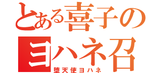 とある喜子のヨハネ召喚！！（堕天使ヨハネ）