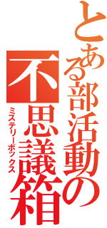 とある部活動の不思議箱（ミステリーボックス）