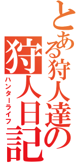 とある狩人達の狩人日記（ハンターライフ）