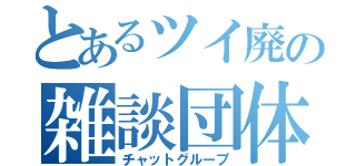 とあるツイ廃の雑談団体（チャットグループ）