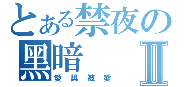 とある禁夜の黑暗Ⅱ（愛與被愛）